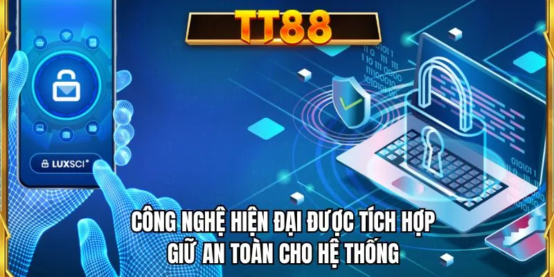 Công nghệ hiện đại được tích hợp giữ an toàn cho hệ thống