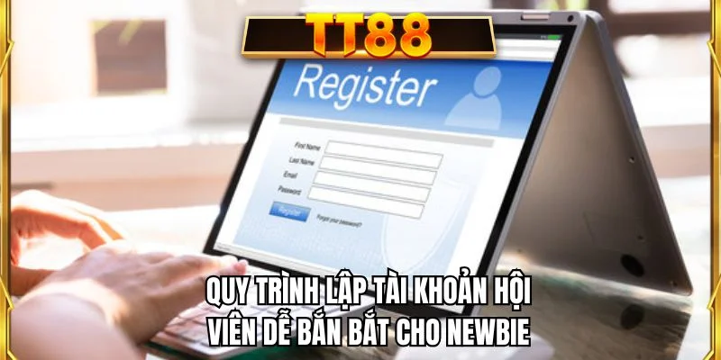 Quy trình lập tài khoản hội viên dễ bắn bắt cho newbie