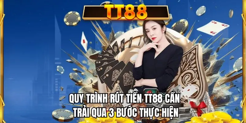 Quy trình rút tiền TT88 cần trải qua 3 bước thực hiện