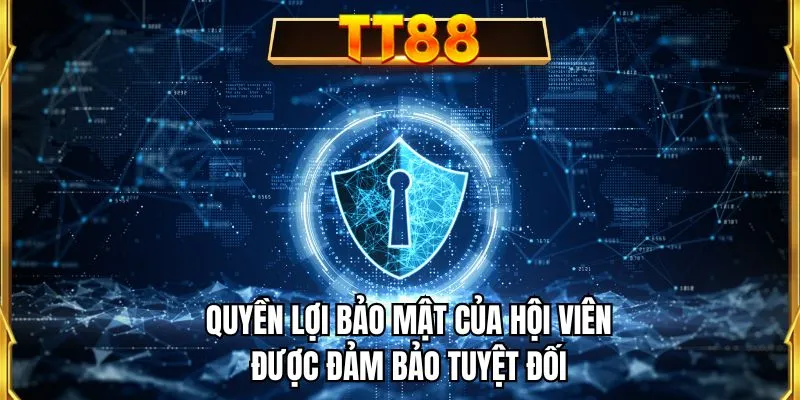 Quyền lợi bảo mật của hội viên được đảm bảo tuyệt đối