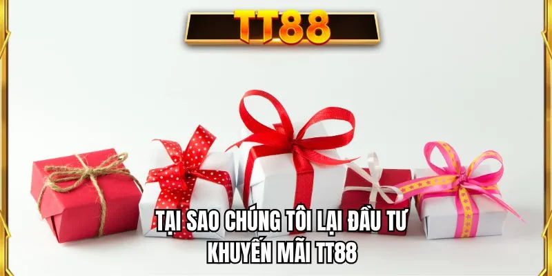Tại sao chúng tôi lại đầu tư khuyến mãi TT88