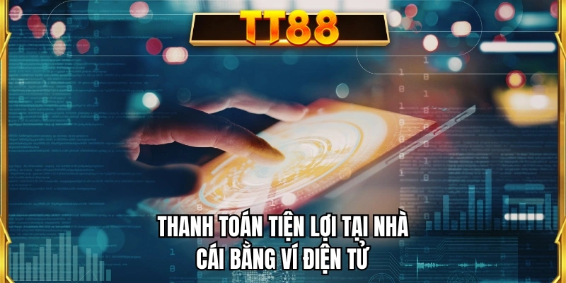 Thanh toán tiện lợi tại nhà cái bằng ví điện tử