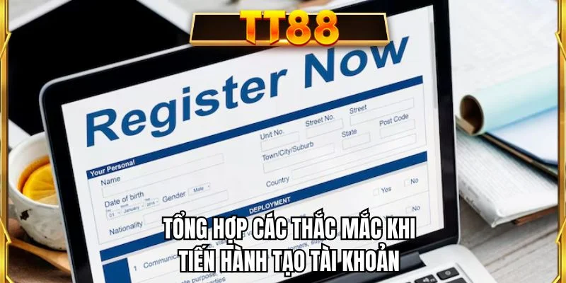 Tổng hợp các thắc mắc khi tiến hành tạo tài khoản